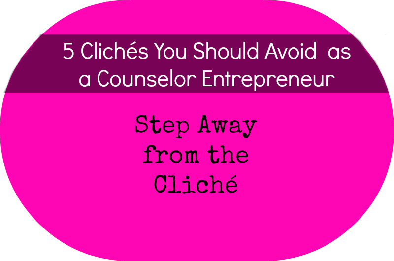 5 Clichés You Should Avoid as a Counselor Entrepreneur